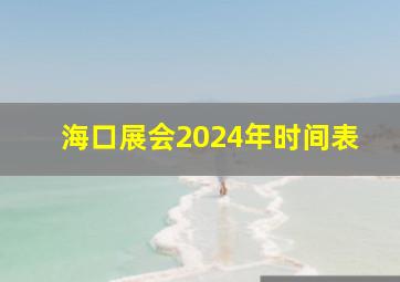 海口展会2024年时间表