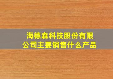 海德森科技股份有限公司主要销售什么产品