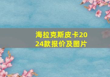 海拉克斯皮卡2024款报价及图片