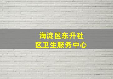 海淀区东升社区卫生服务中心