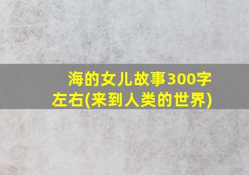 海的女儿故事300字左右(来到人类的世界)