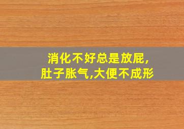 消化不好总是放屁,肚子胀气,大便不成形