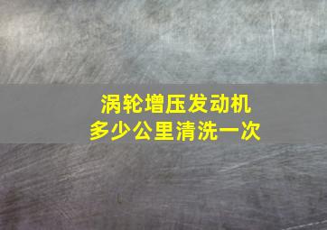 涡轮增压发动机多少公里清洗一次