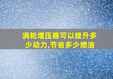 涡轮增压器可以提升多少动力,节省多少燃油