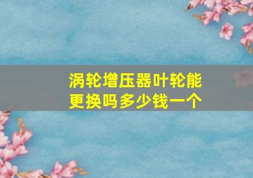 涡轮增压器叶轮能更换吗多少钱一个