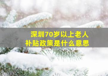 深圳70岁以上老人补贴政策是什么意思