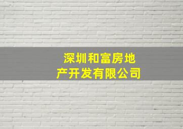 深圳和富房地产开发有限公司