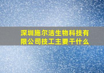 深圳施尔洁生物科技有限公司技工主要干什么