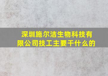 深圳施尔洁生物科技有限公司技工主要干什么的