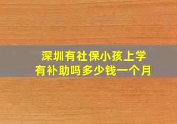 深圳有社保小孩上学有补助吗多少钱一个月