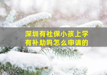 深圳有社保小孩上学有补助吗怎么申请的