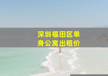 深圳福田区单身公寓出租价