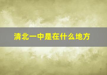 清北一中是在什么地方