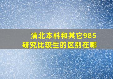 清北本科和其它985研究比较生的区别在哪