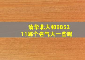 清华北大和985211哪个名气大一些呢