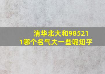 清华北大和985211哪个名气大一些呢知乎