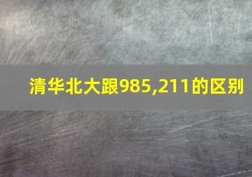 清华北大跟985,211的区别