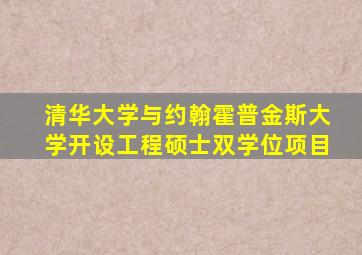 清华大学与约翰霍普金斯大学开设工程硕士双学位项目