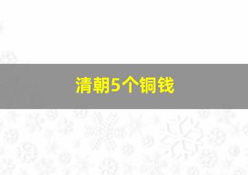 清朝5个铜钱