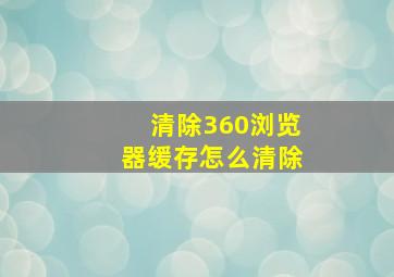 清除360浏览器缓存怎么清除