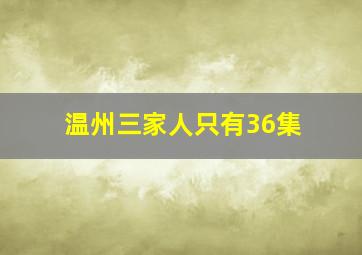 温州三家人只有36集