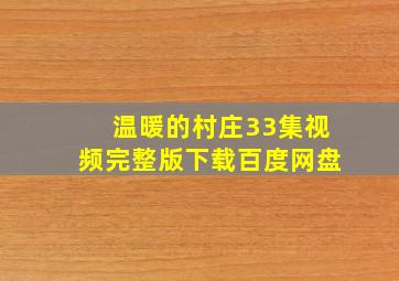 温暖的村庄33集视频完整版下载百度网盘