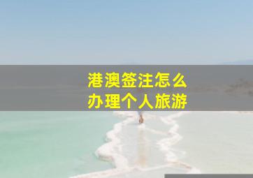 港澳签注怎么办理个人旅游