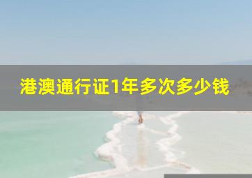 港澳通行证1年多次多少钱