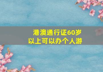 港澳通行证60岁以上可以办个人游