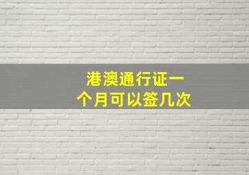 港澳通行证一个月可以签几次