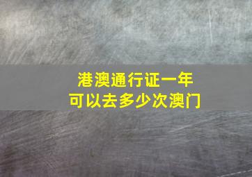 港澳通行证一年可以去多少次澳门