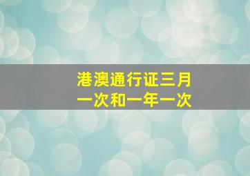 港澳通行证三月一次和一年一次