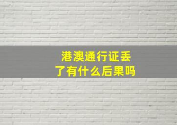 港澳通行证丢了有什么后果吗