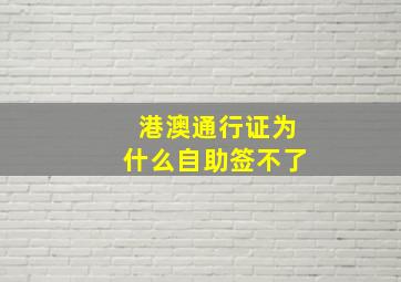 港澳通行证为什么自助签不了