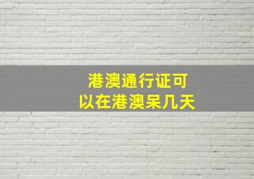 港澳通行证可以在港澳呆几天