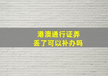 港澳通行证弄丢了可以补办吗