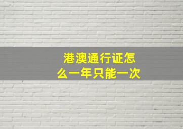 港澳通行证怎么一年只能一次