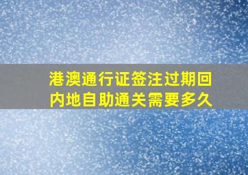 港澳通行证签注过期回内地自助通关需要多久