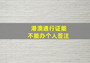 港澳通行证能不能办个人签注