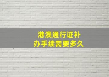 港澳通行证补办手续需要多久