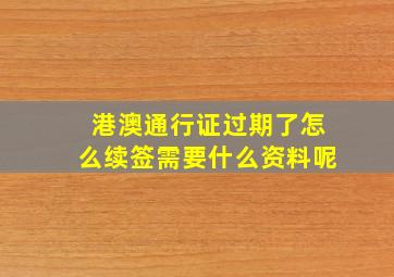 港澳通行证过期了怎么续签需要什么资料呢