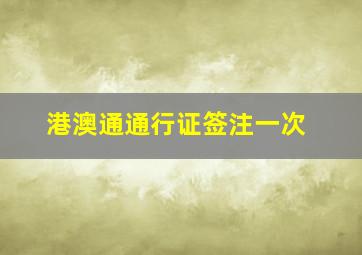 港澳通通行证签注一次