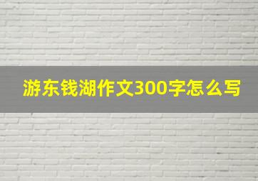 游东钱湖作文300字怎么写