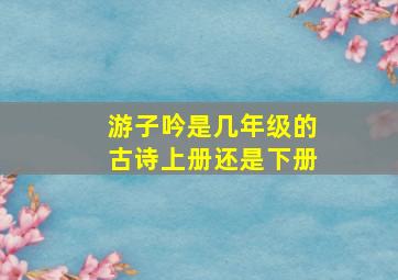 游子吟是几年级的古诗上册还是下册