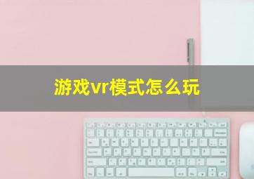 游戏vr模式怎么玩