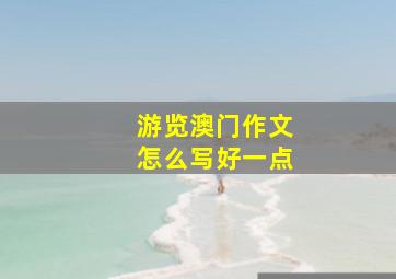 游览澳门作文怎么写好一点