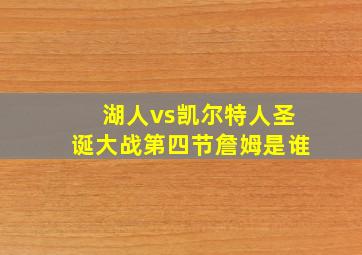 湖人vs凯尔特人圣诞大战第四节詹姆是谁