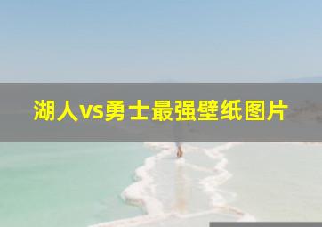 湖人vs勇士最强壁纸图片