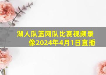 湖人队篮网队比赛视频录像2024年4月1日直播