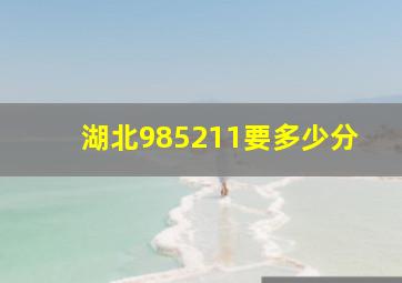 湖北985211要多少分